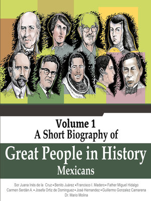 cover image of Sor Juana Inés de la Cruz, Benito Juárez, Francisco I. Madero, Father Miguel Hidalgo, Carmen Serdán A, Josefa Ortiz de Domínguez, José Hernández, Guillermo González Camarena, Mario Molina--A Short Biography of Great People In History, Volume 1 (Unabr